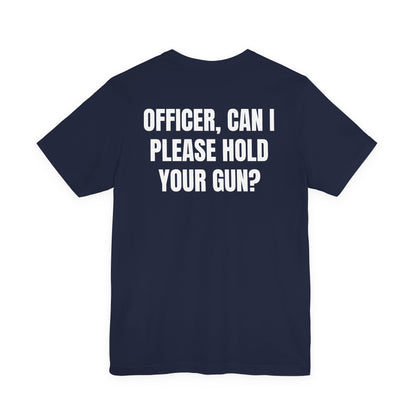 Officer, Can I Please… T Shirt