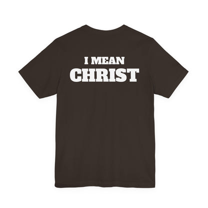 I Mean Christ T Shirt
